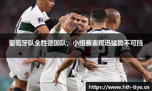 葡萄牙队全胜德国队，小组赛表现迅猛势不可挡