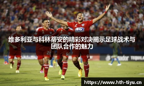 维多利亚与科林蒂安的精彩对决揭示足球战术与团队合作的魅力